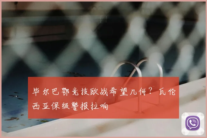 毕尔巴鄂竞技欧战希望几何?瓦伦西亚保级警报拉响