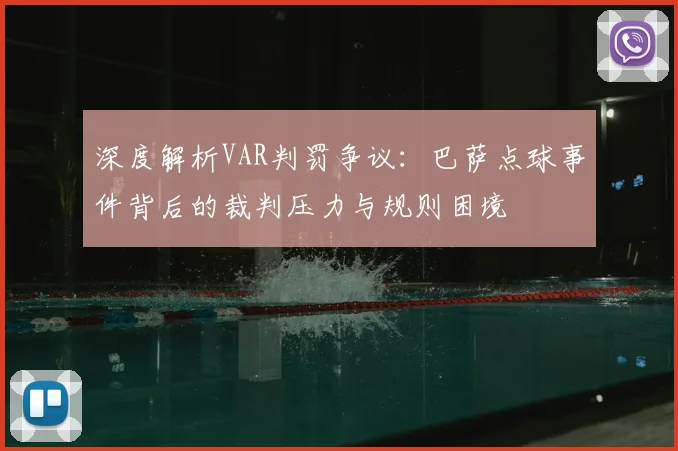 深度解析VAR判罚争议:巴萨点球事件背后的裁判压力与规则困境