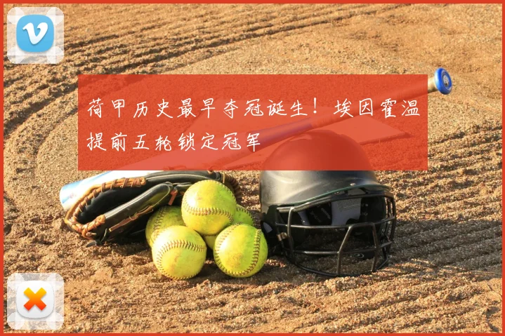 荷甲历史最早夺冠诞生!埃因霍温提前五轮锁定冠军